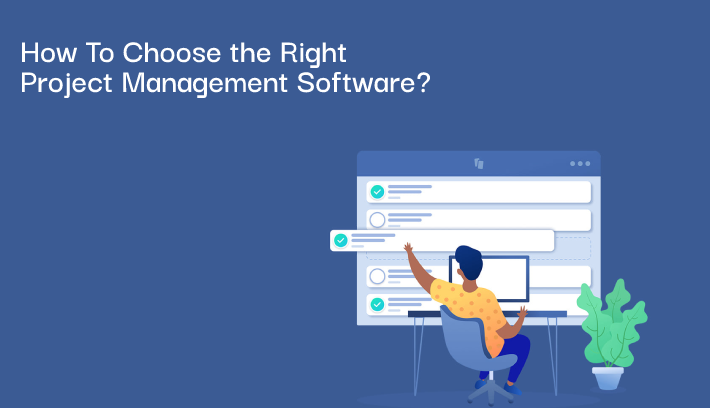 How To Choose the Right Project Management Software?