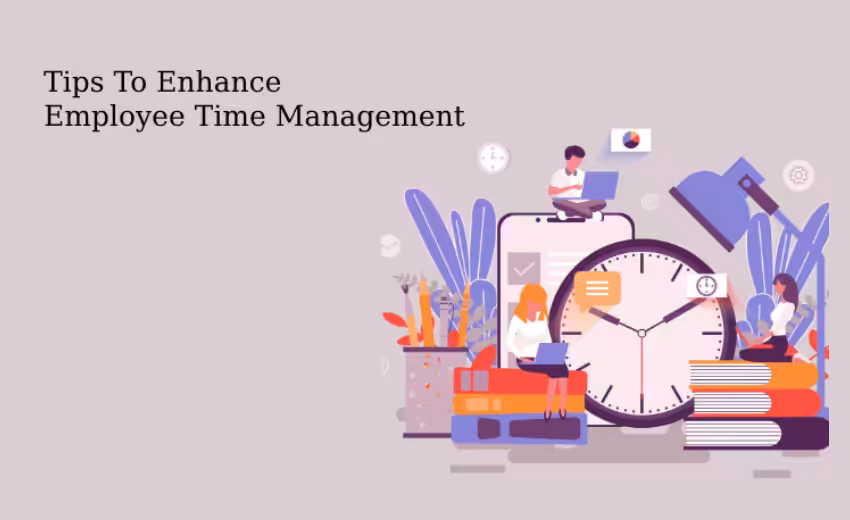 Tips To Enhance Employee Time Management By Using Desklog